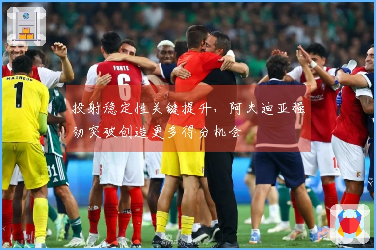 投射稳定性关键提升，阿夫迪亚强劲突破创造更多得分机会